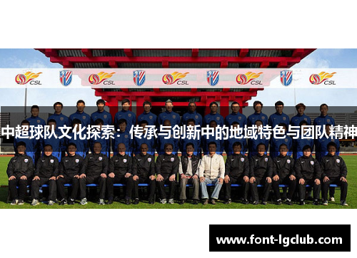 中超球队文化探索:传承与创新中的地域特色与团队精神 中超球队文化探索:传承与创新中的地域特色与团队精神