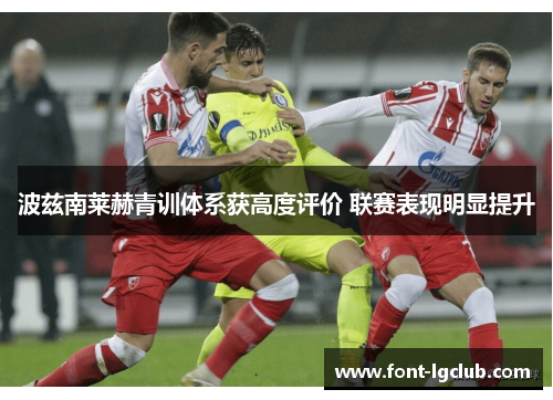 波兹南莱赫青训体系获高度评价 联赛表现明显提升