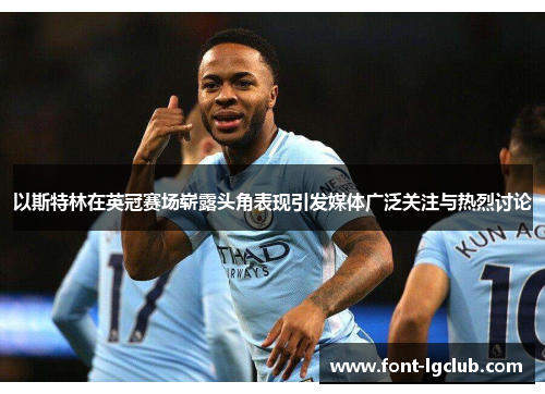 以斯特林在英冠赛场崭露头角表现引发媒体广泛关注与热烈讨论 以斯特林在英冠赛场崭露头角表现引发媒体广泛关注与热烈讨论