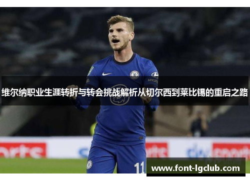 维尔纳职业生涯转折与转会挑战解析从切尔西到莱比锡的重启之路