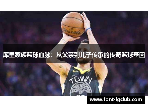 库里家族篮球血脉：从父亲到儿子传承的传奇篮球基因