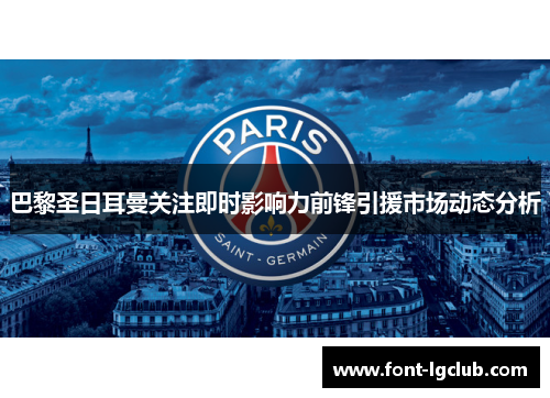 巴黎圣日耳曼关注即时影响力前锋引援市场动态分析