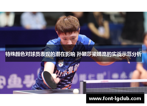 特殊颜色对球员表现的潜在影响 孙颖莎梁靖崑的实战示范分析