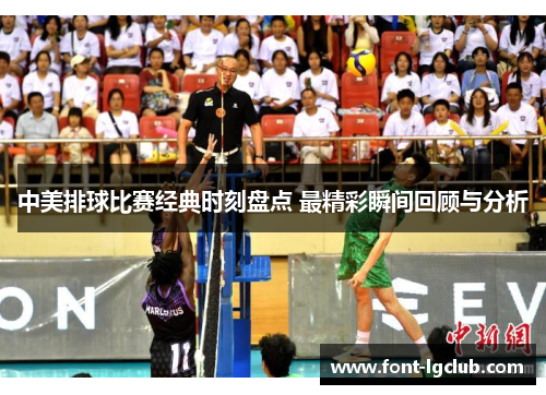 中美排球比赛经典时刻盘点 最精彩瞬间回顾与分析