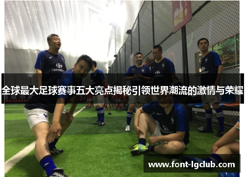 全球最大足球赛事五大亮点揭秘引领世界潮流的激情与荣耀