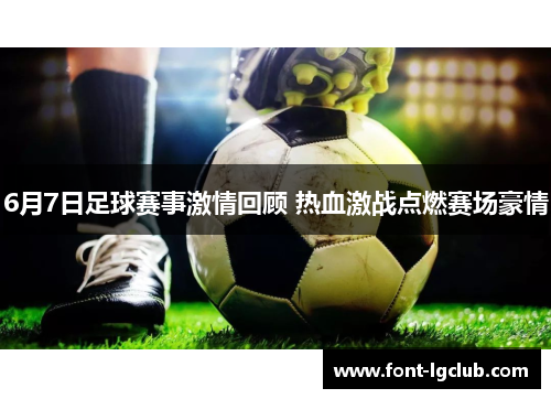 6月7日足球赛事激情回顾 热血激战点燃赛场豪情