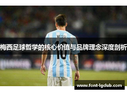 梅西足球哲学的核心价值与品牌理念深度剖析