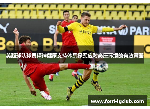 英超球队球员精神健康支持体系探索应对高压环境的有效策略