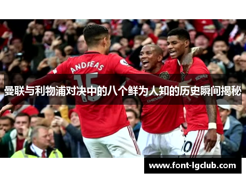 曼联与利物浦对决中的八个鲜为人知的历史瞬间揭秘