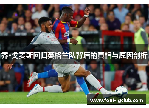 乔·戈麦斯回归英格兰队背后的真相与原因剖析