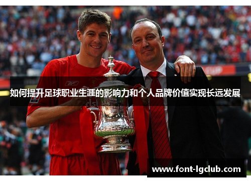 如何提升足球职业生涯的影响力和个人品牌价值实现长远发展
