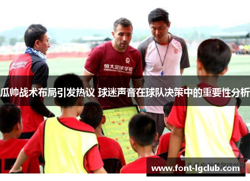 瓜帅战术布局引发热议 球迷声音在球队决策中的重要性分析