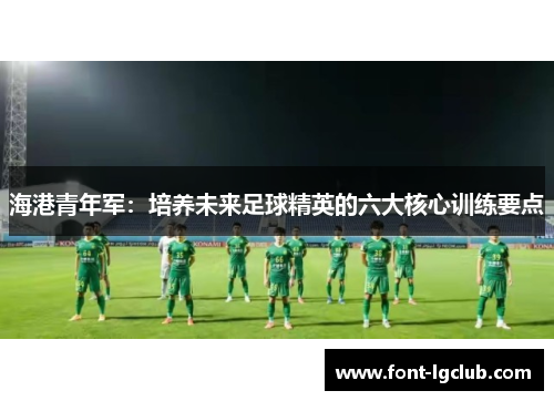 海港青年军：培养未来足球精英的六大核心训练要点