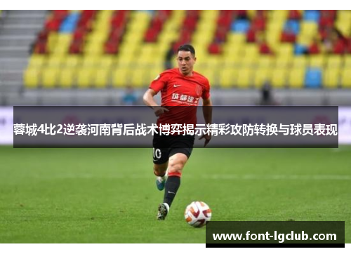 蓉城4比2逆袭河南背后战术博弈揭示精彩攻防转换与球员表现