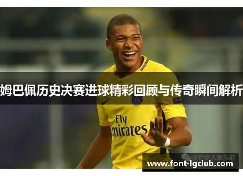 姆巴佩历史决赛进球精彩回顾与传奇瞬间解析