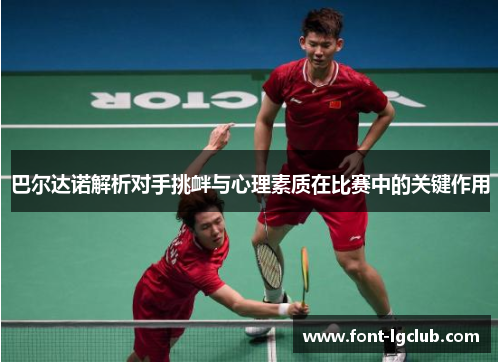 巴尔达诺解析对手挑衅与心理素质在比赛中的关键作用 巴尔达诺解析对手挑衅与心理素质在比赛中的关键作用