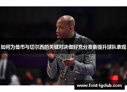 如何为曼市与切尔西的关键对决做好充分准备提升球队表现 如何为曼市与切尔西的关键对决做好充分准备提升球队表现