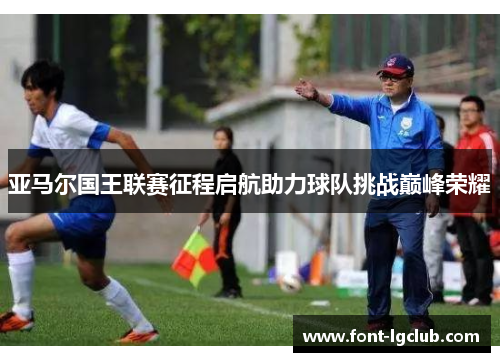 亚马尔国王联赛征程启航助力球队挑战巅峰荣耀