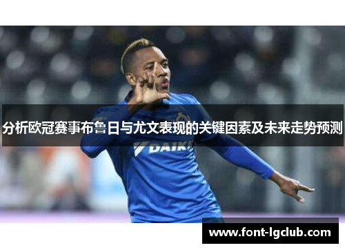 分析欧冠赛事布鲁日与尤文表现的关键因素及未来走势预测