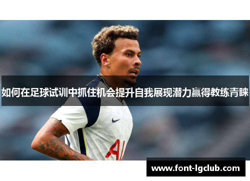如何在足球试训中抓住机会提升自我展现潜力赢得教练青睐