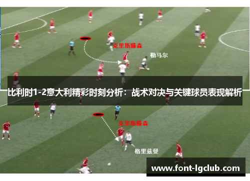 比利时1-2意大利精彩时刻分析：战术对决与关键球员表现解析