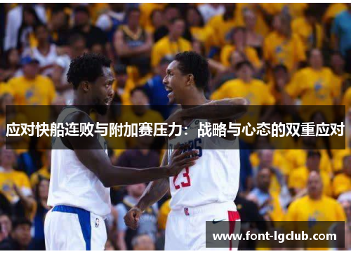 应对快船连败与附加赛压力:战略与心态的双重应对 应对快船连败与附加赛压力:战略与心态的双重应对