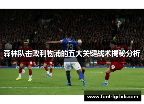 森林队击败利物浦的五大关键战术揭秘分析 森林队击败利物浦的五大关键战术揭秘分析