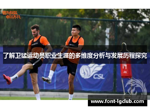 了解卫猛运动员职业生涯的多维度分析与发展历程探究