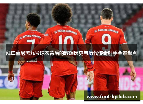 拜仁慕尼黑九号球衣背后的辉煌历史与历代传奇射手全景盘点