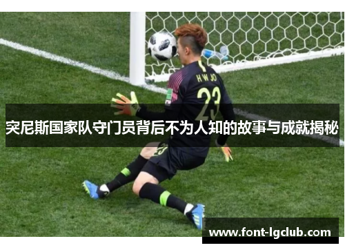 突尼斯国家队守门员背后不为人知的故事与成就揭秘