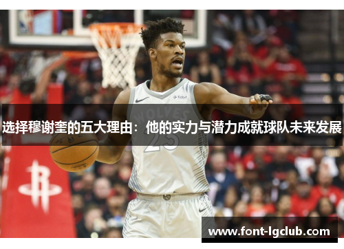 选择穆谢奎的五大理由：他的实力与潜力成就球队未来发展