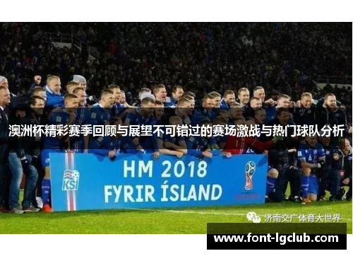 澳洲杯精彩赛季回顾与展望不可错过的赛场激战与热门球队分析