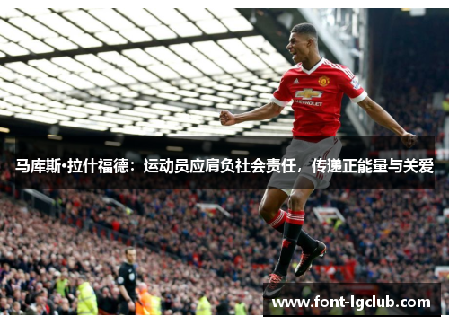 马库斯·拉什福德：运动员应肩负社会责任，传递正能量与关爱