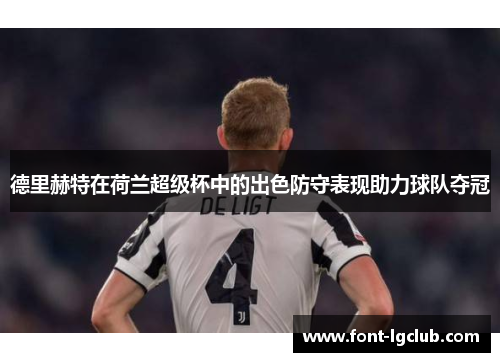 德里赫特在荷兰超级杯中的出色防守表现助力球队夺冠
